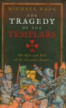 Tragedy of the Templars The rise and fall of the crusader states Haag Michael