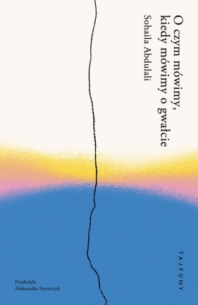 O czym mówimy, kiedy mówimy o gwałcie - Abdulali Sohaila