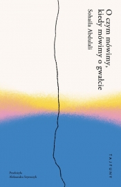 O czym mówimy, kiedy mówimy o gwałcie - Abdulali Sohaila