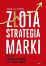 Złota strategia marki Droga do przewagi rynkowej i wyższych zysków Szczepański Jarek