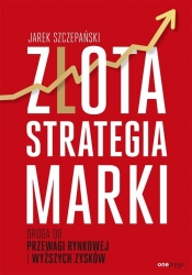 Złota strategia marki Droga do przewagi rynkowej i wyższych zysków - Szczepański Jarek