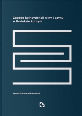 Zasada koincydencji winy i czynu w Kodeksie karnym - Agnieszka Barczak-Oplustil