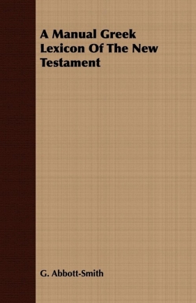 A Manual Greek Lexicon Of The New Testament - Abbott-Smith G.