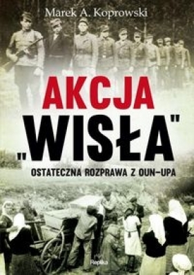 Akcja "Wisła" - Marek A. Koprowski