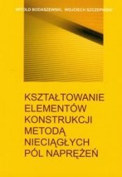 Kształtowanie elementów konstrukcji metodą nieciągłych pól naprężeń - Szczepiński Wojciech