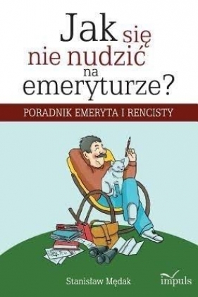 Jak się nie nudzić na emeryturze? - Mędak Stanisław