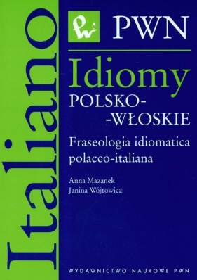 Idiomy polsko-włoskie Fraseologia idiomatica polacco-italiana - Mazanek Anna, Wójtowicz Janina