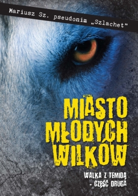 Miasto młodych wilków. Część druga. Walka z Temidą - Mariusz Sz.
