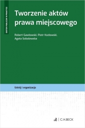Tworzenie aktów prawa miejscowego - Gawłowski Robert, Kozłowski Piotr, Sobolewska Agata