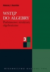 Wstęp do algebry cz. 3 Podstawowe struktury algebraiczne