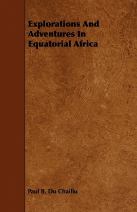 Explorations And Adventures In Equatorial Africa - Chaillu Paul B. Du