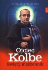 Ojciec Kolbe Święty męczennik Aleksandra Murzańska