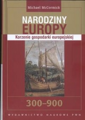 Narodziny Europy Korzenie gospodarki europejskiej - McCormick Michael