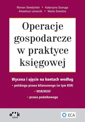 Operacje gospodarcze w praktyce księgowej - wycena i ujęcie na kontach według polskiego prawa bilans - dr Roman Seredyński, Katarzyna Szaruga, Marta Dziedzia, Arkadiusz Lenarcik