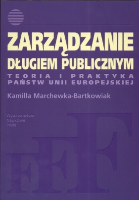 Zarządzanie długiem publicznym Teoria i praktyka Państw Unii Europejskiej - Marchewka Bartkowiak Kamilla