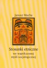 Stosunki etniczne we współczesnej myśli socjologicznej Janusz Mucha