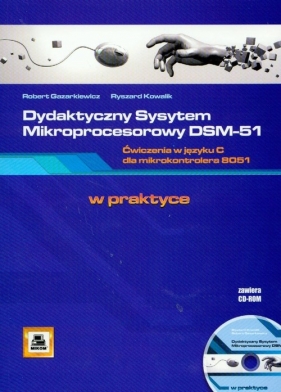 Dydaktyczny System Mikroprocesorowy DSM-51 ćwiczenia w języku C dla mikrokontrolera 8051 + CD - Gazarkiewicz Robert, Kowalik Ryszard