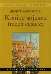 Koniec sojuszu trzech cesarzy - Henryk Wereszycki