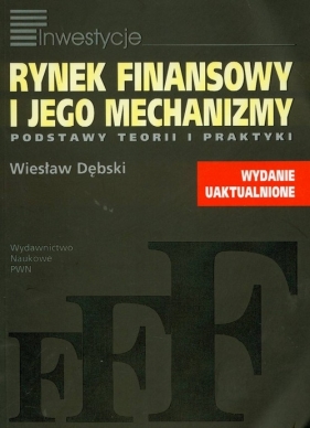 Rynek finansowy i jego mechanizmy Podstawy teorii i praktyki - Dębski Wiesław