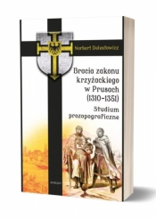 Bracia zakonu krzyżackiego w Prusach (1310-1351) Studium prozopograficzne - Norbert Delestowicz