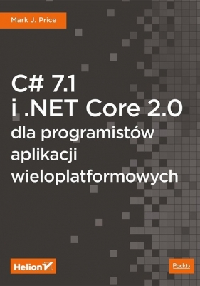 C# 7.1 i .NET Core 2.0 dla programistów aplikacji wieloplatformowych - Mark J. Price