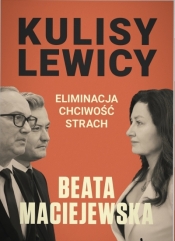 Kulisy Lewicy. Eliminacja. Chciwość. Strach. - Beata Maciejewska