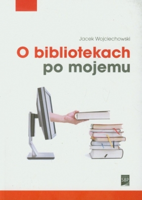 O bibliotekach po mojemu - Wojciechowski Jacek