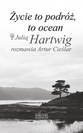 Życie to podróż, to ocean Z Julią Hartwig rozmawia Artur Cieślar - Cieślar Artur