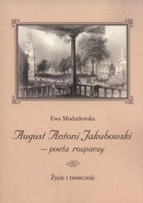 August Antoni Jakubowski - poeta rozpaczy - Modzelewska Ewa<br />