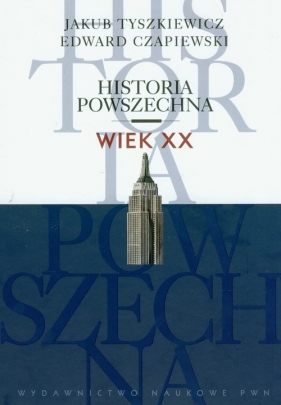 Historia powszechna wiek XX - Tyszkiewicz Jakub, Czapiewski Edward