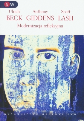 Modernizacja refleksyjna - Beck Ulrich, Giddens Anthony, Lash Scott
