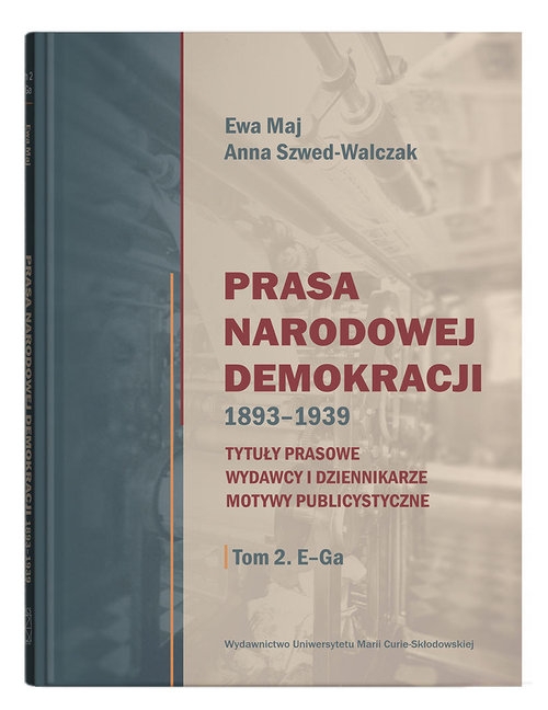 Prasa Narodowej Demokracji 1893-1939. Tytuły prasowe, wydawcy i dziennikarze, motywy publicystyczne.