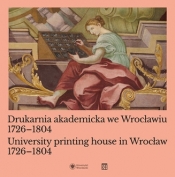 Drukarnia akademicka we Wrocławiu 1726-1804 / University printing house in Wrocław 1726-1804