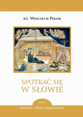 Spotkać się w Słowie. T.1 Adwent i Boże Narodzenie - Wojciech Pikor