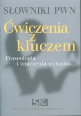 Słowniki PWN. Ćwiczenia z kluczem. Frazeologia i znaczenia wyrazów - Pędzich Barbara