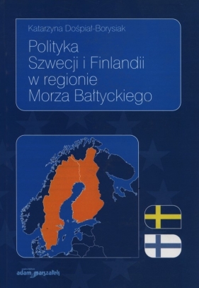 Polityka Szwecji i Finlandii w regionie Morza Bałtyckiego - Dośpiał-Borysiak Katarzyna<br />
