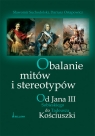 Obalanie mitów i stereotypów Od Jana III Sobieskiego do Tadeusza Kościuszki Suchodolski Sławomir, Ostapowicz Dariusz