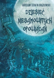 Dziesięć niesamowitych opowiadań - Drążkowski Jarosław Serafin