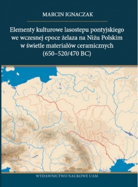Elementy kulturowe lasostepu pontyjskiego we wczesnej epoce żelaza na Niżu Polskim w świetle materiałów ceramicznych - Ignaczak Marcin