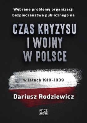 Wybrane problemy organizacji bezpieczeństwa publicznego na czas kryzysu i wojny w Polsce w latach 1919-1939 - Rodziewicz Dariusz