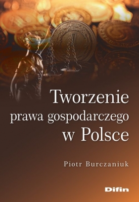 Tworzenie prawa gospodarczego w Polsce - Burczaniuk Piotr