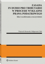 Zasada in dubio pro tributario w procesie wykładni prawa podatkowego. Idea i oczekiwania a rzeczywistość - Wojciech Morawski