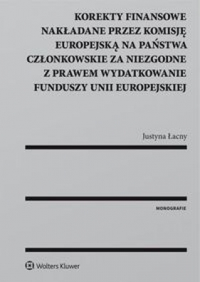 Korekty finansowe nakładane przez Komisję Europejską na państwa członkowskie za niezgodne z prawem wydatkowanie funduszy Unii Europejskiej - Łacny Justyna