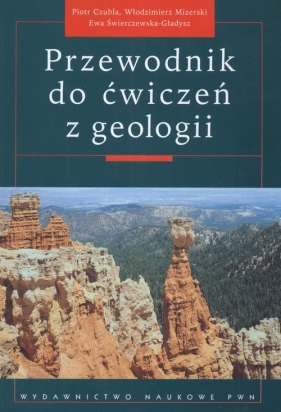 Przewodnik do ćwiczeń z geologii - Czubla Piotr, Mizerski Włodzimierz, Gładysz Świerczewska Ewa