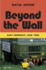 Beyond the Wall East Germany, 1949-1990 Hoyer Katja