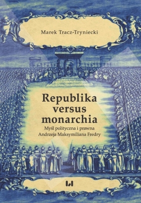 Republika versus monarchia - Tracz-Tryniecki Marek