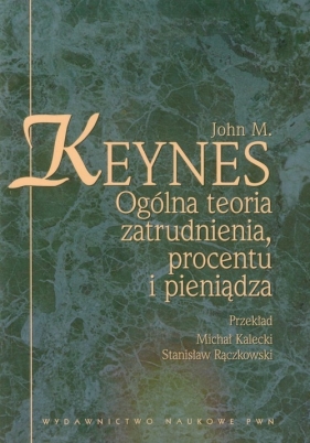 Ogólna teoria zatrudnienia procentu i pieniądza - Keynes John M.