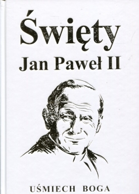 Święty Jan Paweł II Uśmiech Boga - Aneta Jurgilewicz-Stępień, Michał T. Szwemin, Joanna Włodarczyk, Krystyna Kolwas