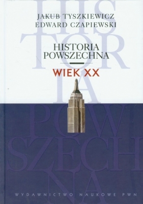 Historia powszechna Wiek XX - Tyszkiewicz Jakub, Czapiewski Edward