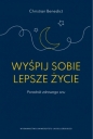 Wyśpij sobie lepsze życie. Poradnik zdrowego snu - Christian Benedict